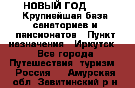 НОВЫЙ ГОД 2022! Крупнейшая база санаториев и пансионатов › Пункт назначения ­ Иркутск - Все города Путешествия, туризм » Россия   . Амурская обл.,Завитинский р-н